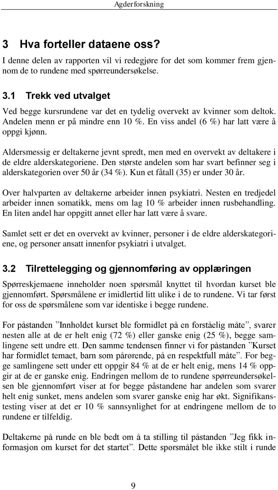 Aldersmessig er deltakerne jevnt spredt, men med en overvekt av deltakere i de eldre alderskategoriene. Den største andelen som har svart befinner seg i alderskategorien over 50 år (34 %).