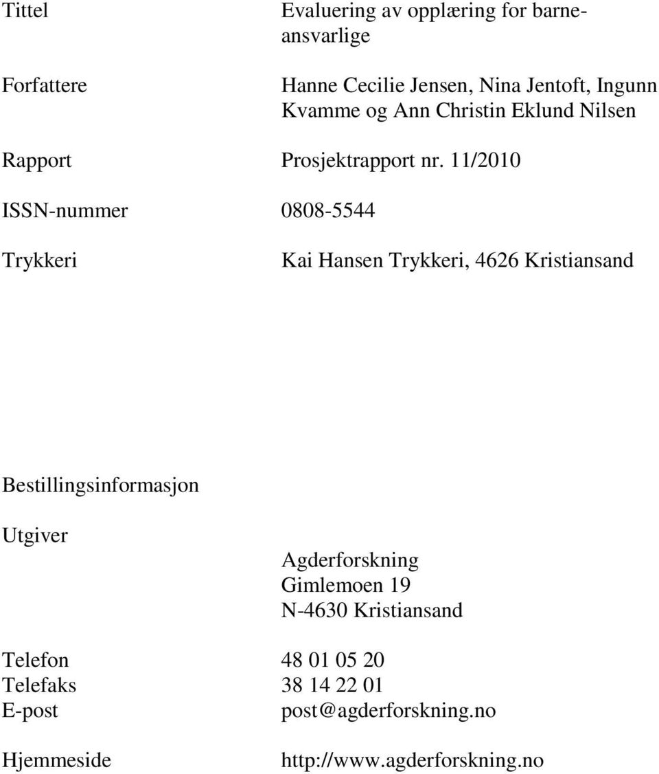 11/2010 ISSN-nummer 0808-5544 Trykkeri Kai Hansen Trykkeri, 4626 Kristiansand Bestillingsinformasjon Utgiver