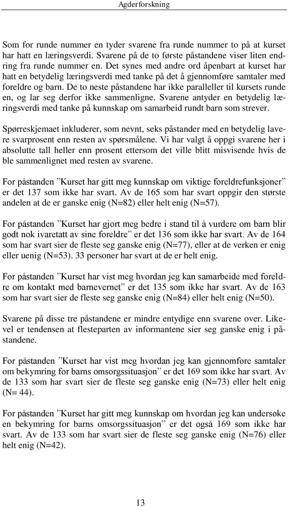 De to neste påstandene har ikke paralleller til kursets runde en, og lar seg derfor ikke sammenligne.