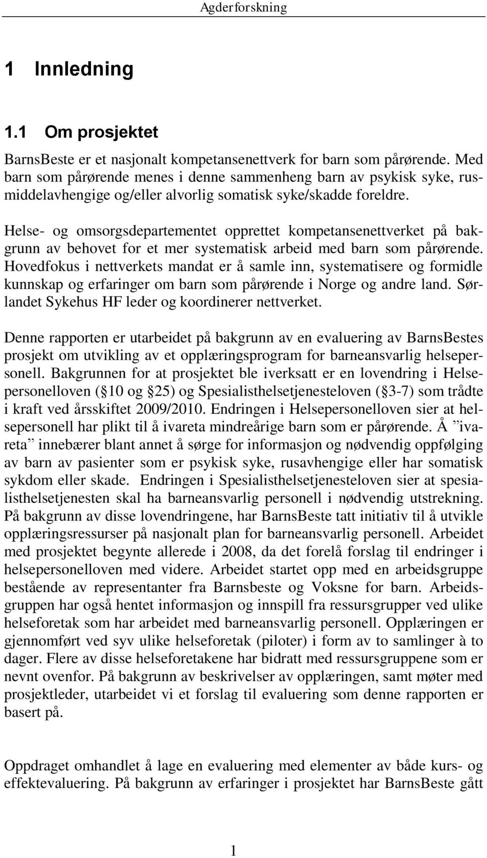 Helse- og omsorgsdepartementet opprettet kompetansenettverket på bakgrunn av behovet for et mer systematisk arbeid med barn som pårørende.