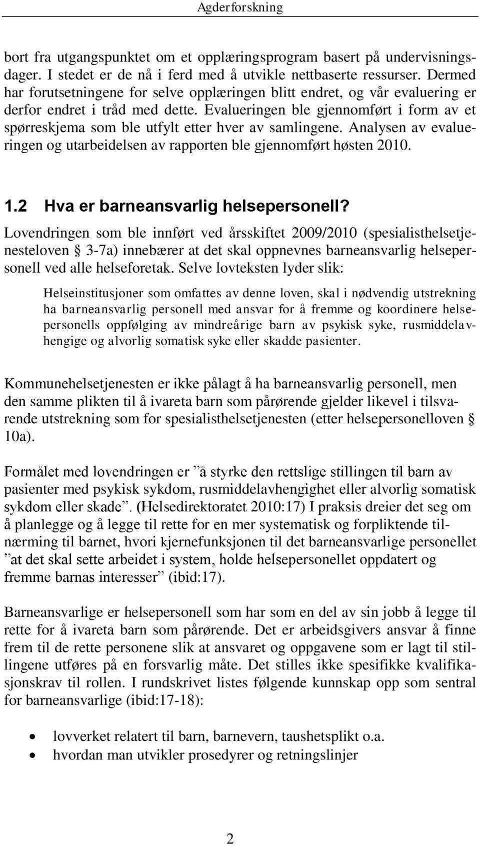 Evalueringen ble gjennomført i form av et spørreskjema som ble utfylt etter hver av samlingene. Analysen av evalueringen og utarbeidelsen av rapporten ble gjennomført høsten 2010. 1.