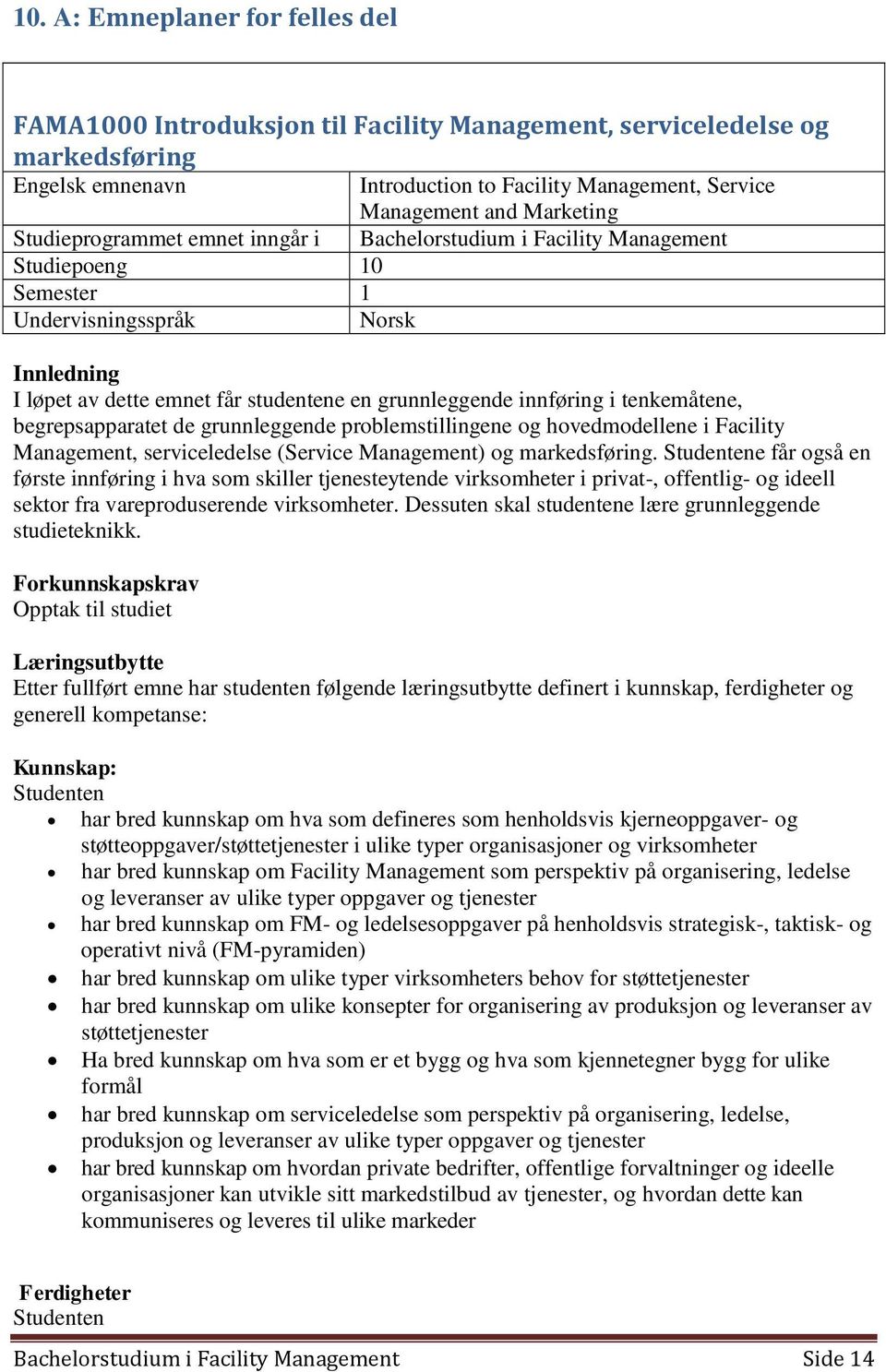 tenkemåtene, begrepsapparatet de grunnleggende problemstillingene og hovedmodellene i Facility Management, serviceledelse (Service Management) og markedsføring.