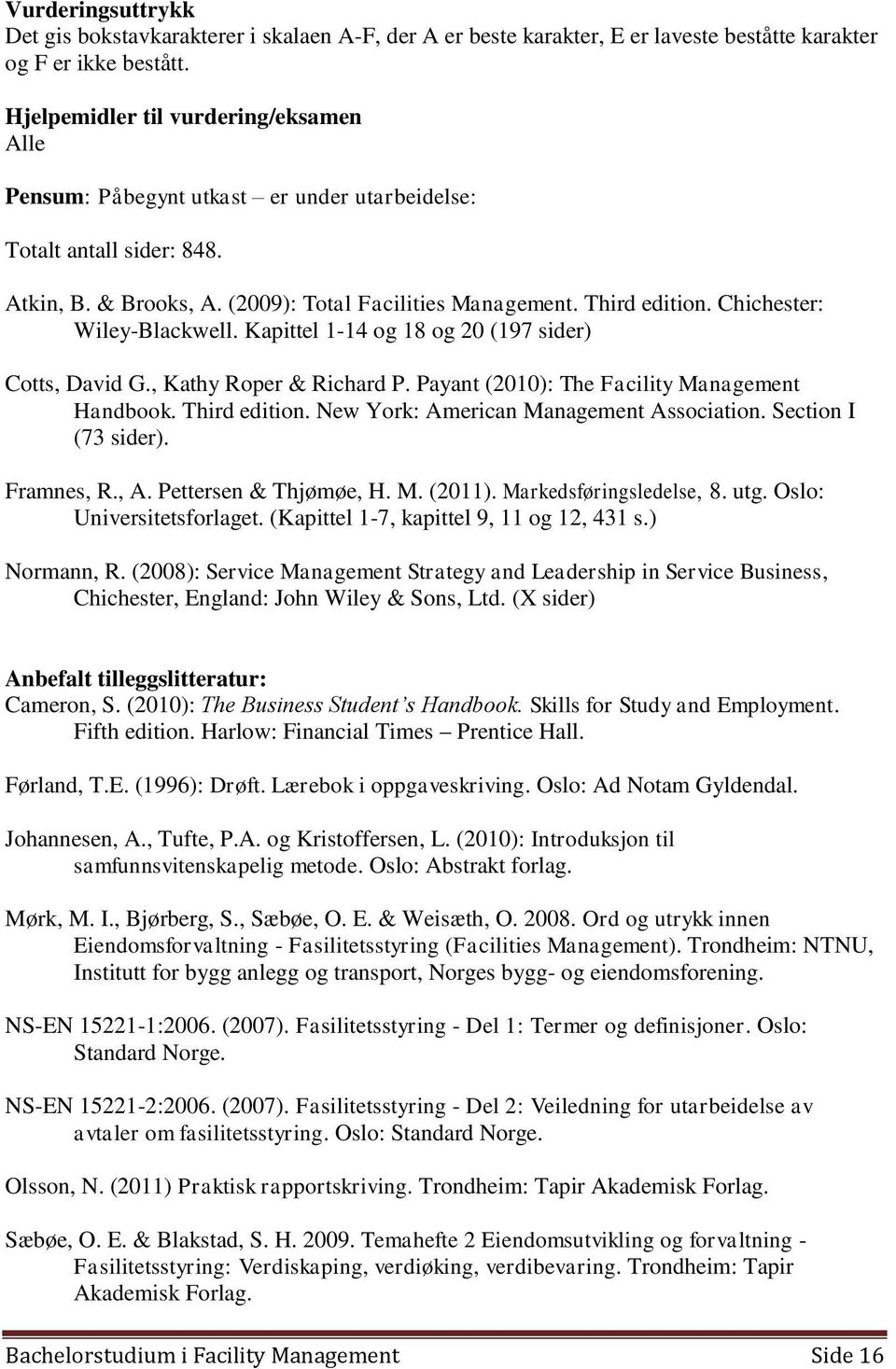 Chichester: Wiley-Blackwell. Kapittel 1-14 og 18 og 20 (197 sider) Cotts, David G., Kathy Roper & Richard P. Payant (2010): The Facility Management Handbook. Third edition.