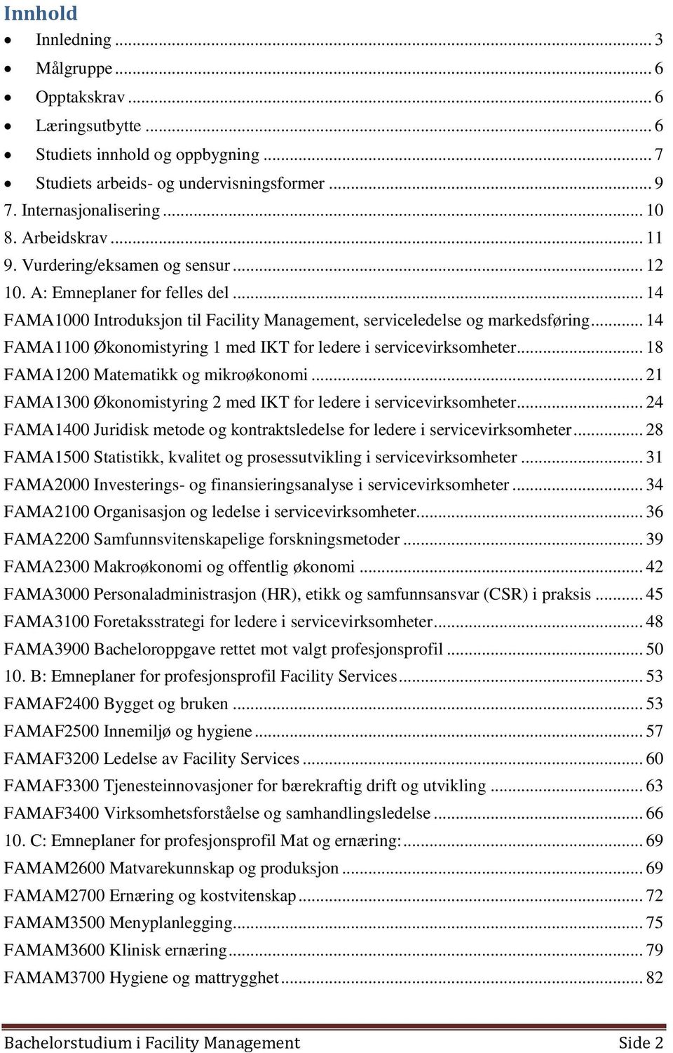 .. 14 FAMA1100 Økonomistyring 1 med IKT for ledere i servicevirksomheter... 18 FAMA1200 Matematikk og mikroøkonomi... 21 FAMA1300 Økonomistyring 2 med IKT for ledere i servicevirksomheter.