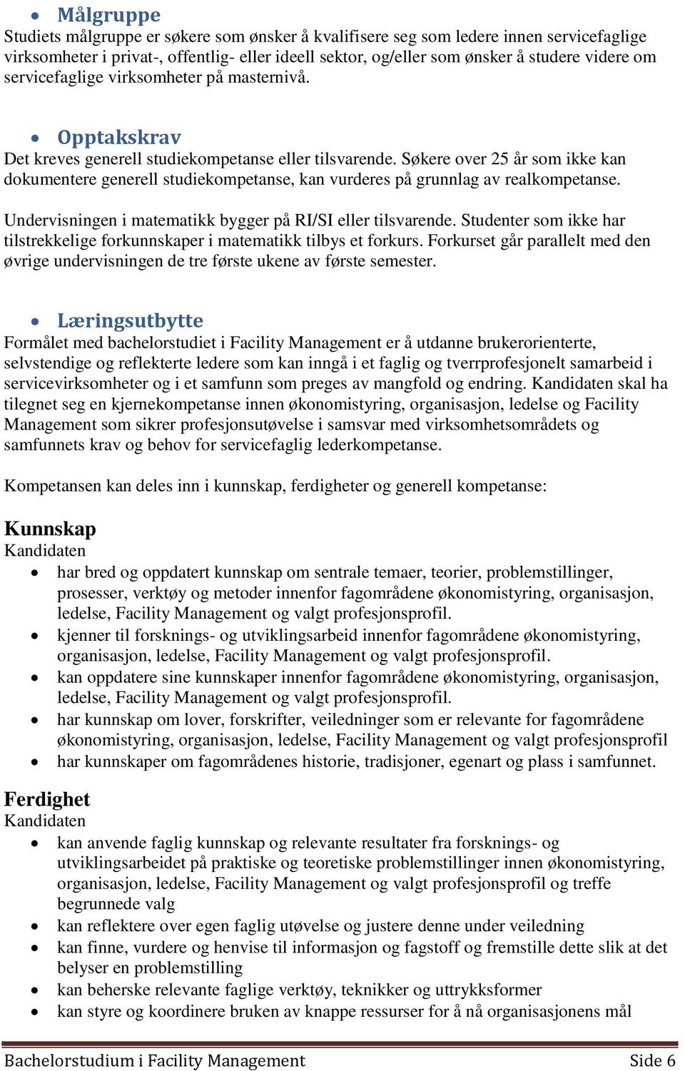 Søkere over 25 år som ikke kan dokumentere generell studiekompetanse, kan vurderes på grunnlag av realkompetanse. Undervisningen i matematikk bygger på RI/SI eller tilsvarende.