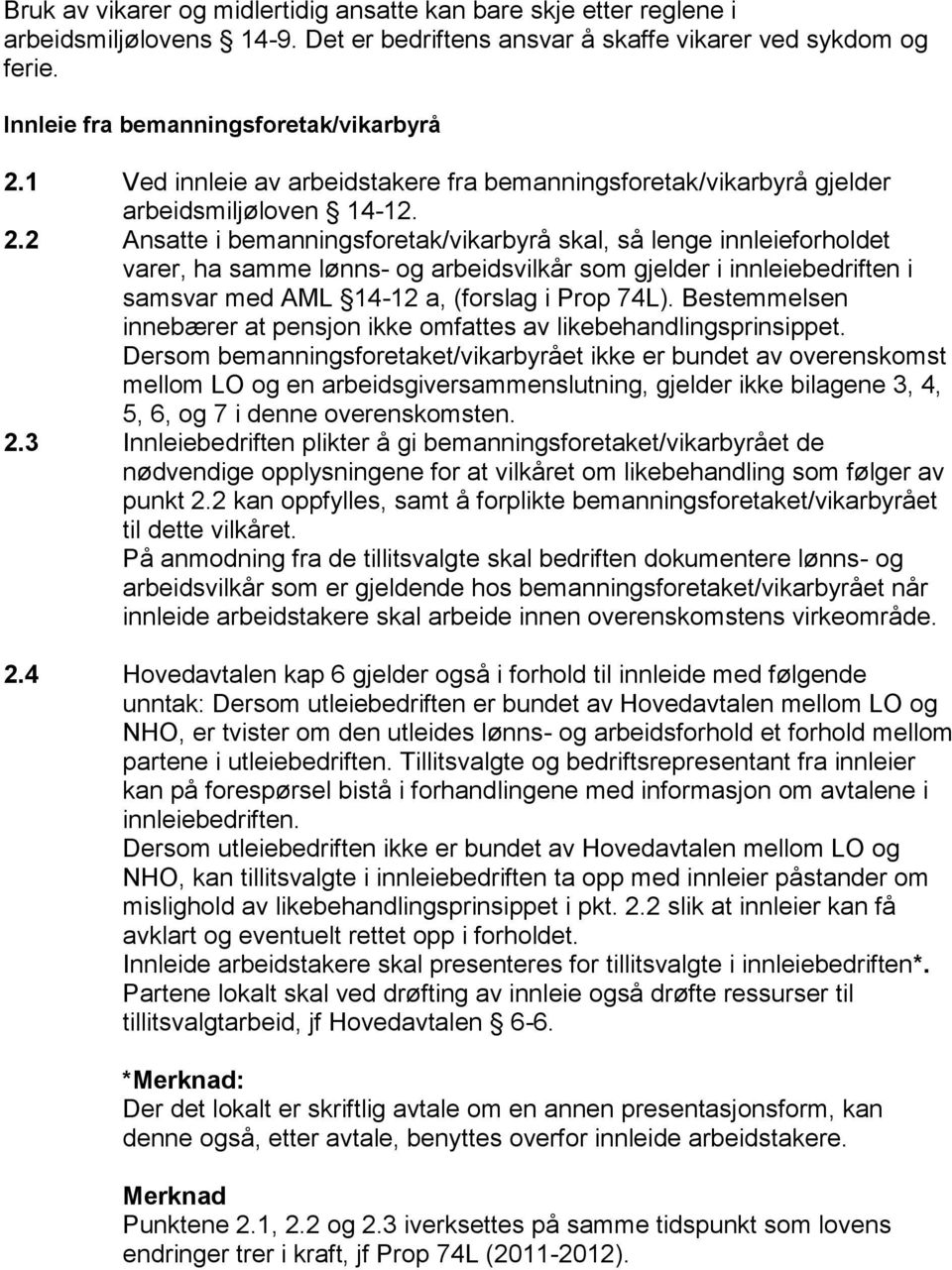 2 Ansatte i bemanningsforetak/vikarbyrå skal, så lenge innleieforholdet varer, ha samme lønns- og arbeidsvilkår som gjelder i innleiebedriften i samsvar med AML 14-12 a, (forslag i Prop 74L).