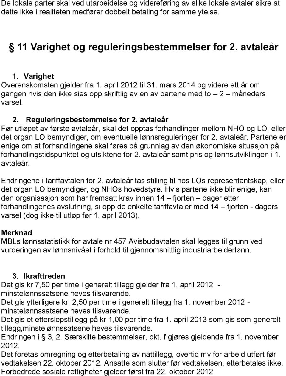 mars 2014 og videre ett år om gangen hvis den ikke sies opp skriftlig av en av partene med to 2 måneders varsel. 2. Reguleringsbestemmelse for 2.