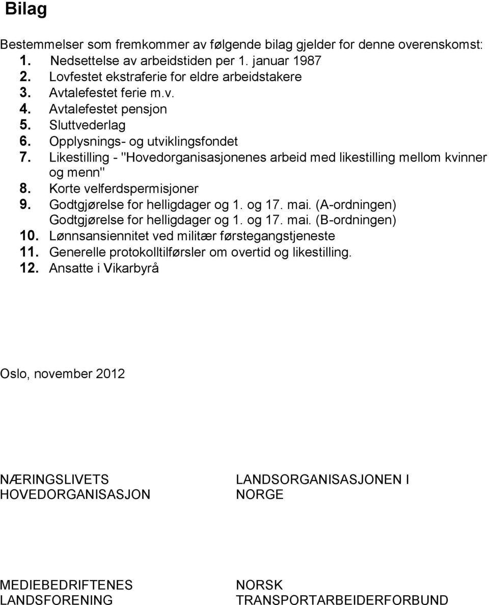 Korte velferdspermisjoner 9. Godtgjørelse for helligdager og 1. og 17. mai. (A-ordningen) Godtgjørelse for helligdager og 1. og 17. mai. (B-ordningen) 10.