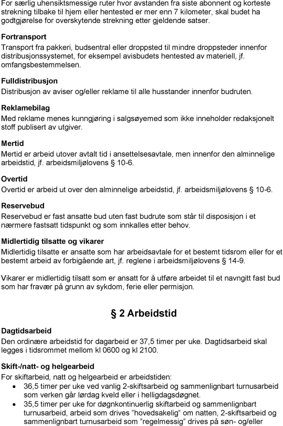 Fortransport Transport fra pakkeri, budsentral eller droppsted til mindre droppsteder innenfor distribusjonssystemet, for eksempel avisbudets hentested av materiell, jf. omfangsbestemmelsen.