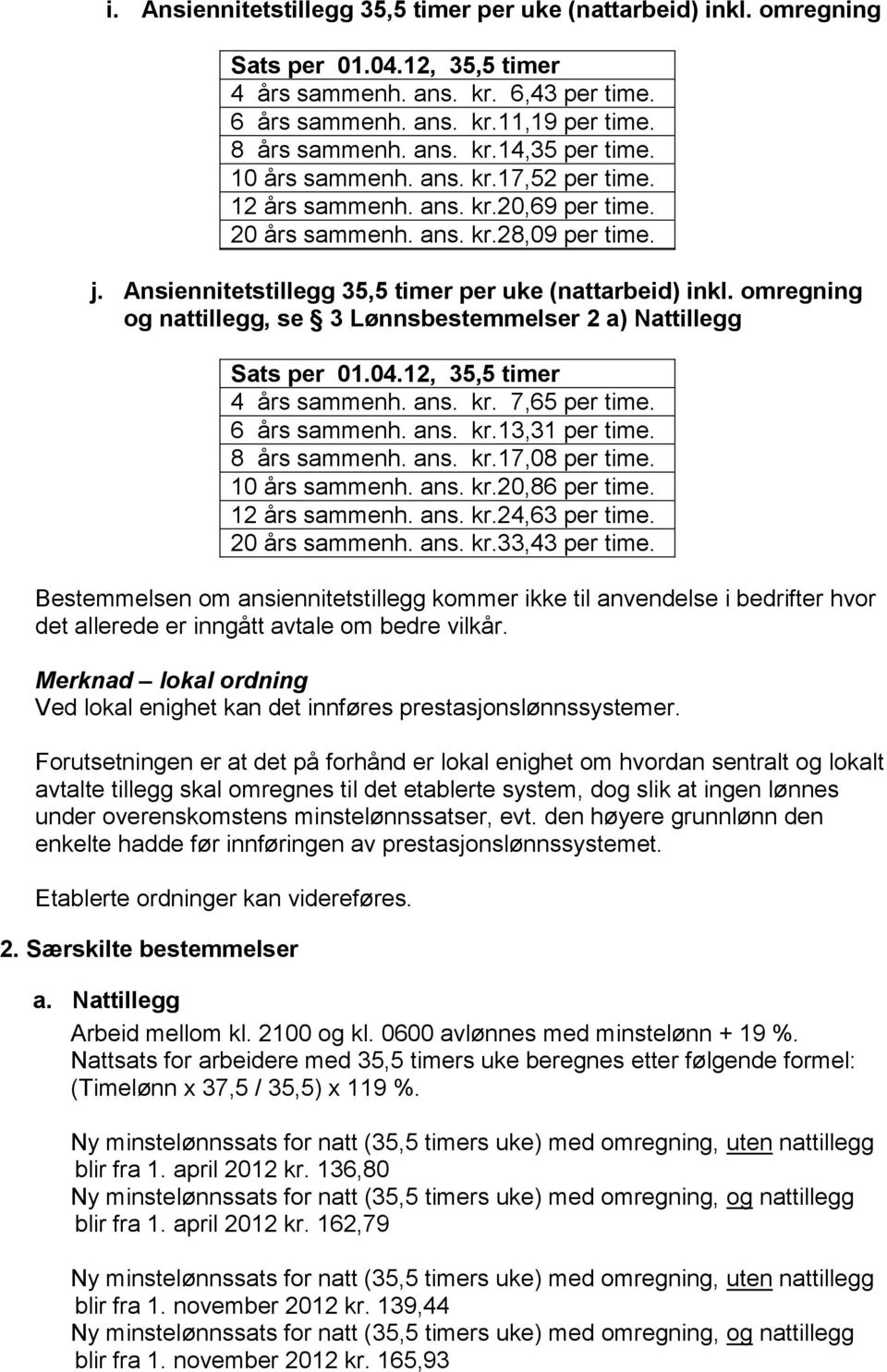 omregning og nattillegg, se 3 Lønnsbestemmelser 2 a) Nattillegg Sats per 01.04.12, 35,5 timer 4 års sammenh. ans. kr. 7,65 per time. 6 års sammenh. ans. kr.13,31 per time. 8 års sammenh. ans. kr.17,08 per time.