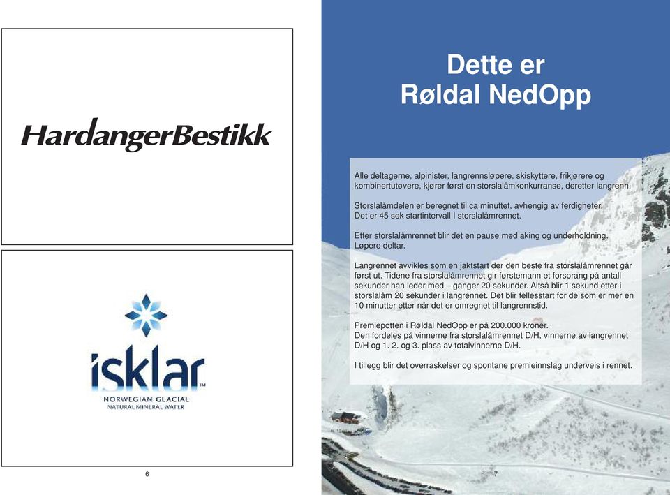 Løpere deltar. Langrennet avvikles som en jaktstart der den beste fra storslalåmrennet går først ut.