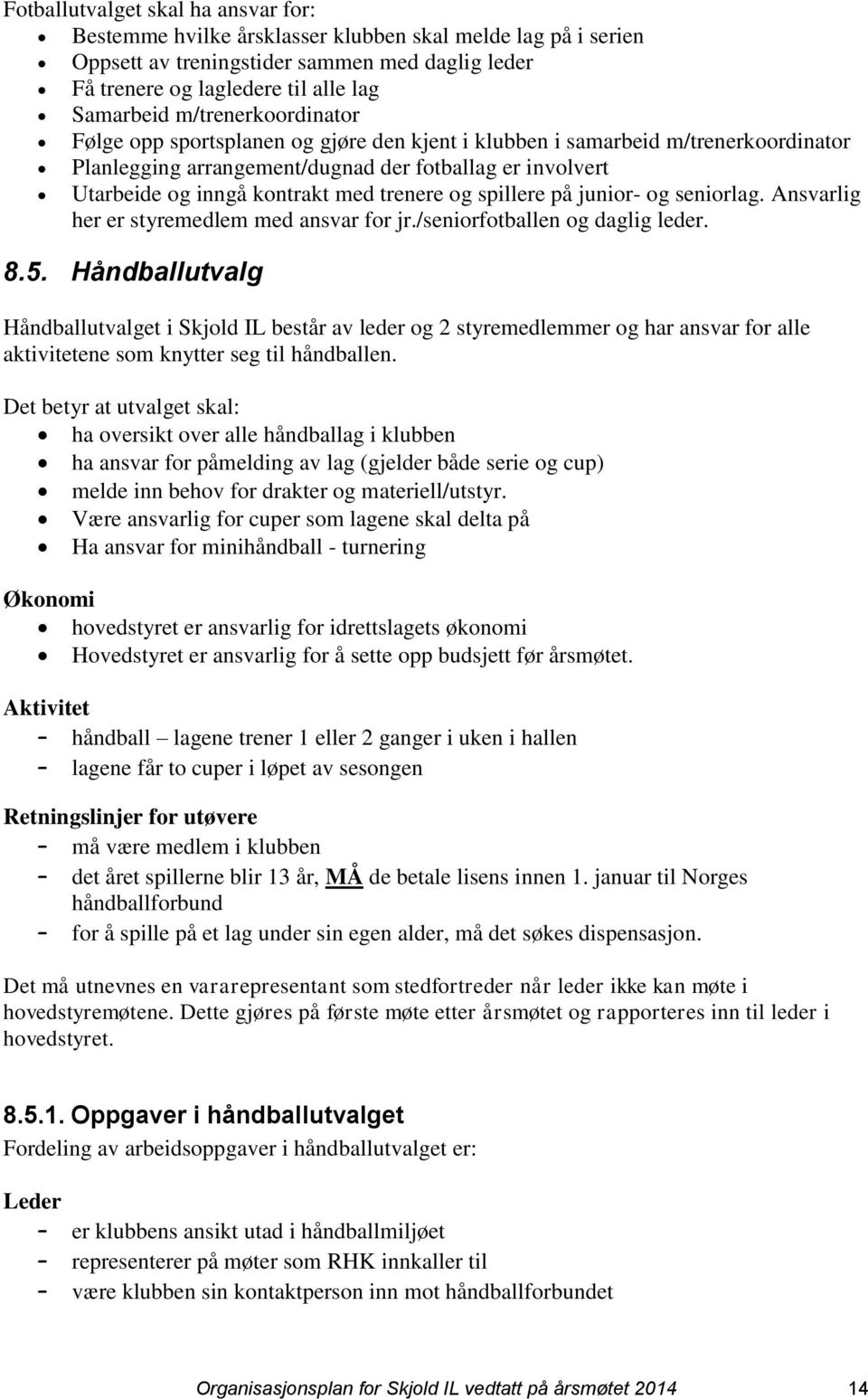 trenere og spillere på junior- og seniorlag. Ansvarlig her er styremedlem med ansvar for jr./seniorfotballen og daglig leder. 8.5.