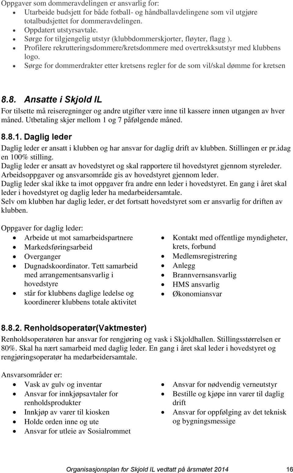 Sørge for dommerdrakter etter kretsens regler for de som vil/skal dømme for kretsen 8.