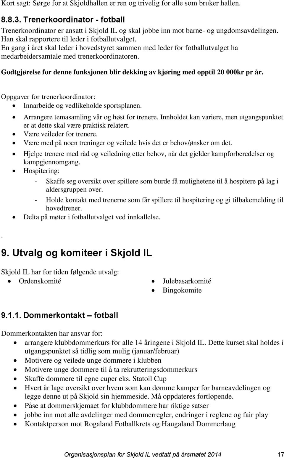 En gang i året skal leder i hovedstyret sammen med leder for fotballutvalget ha medarbeidersamtale med trenerkoordinatoren.