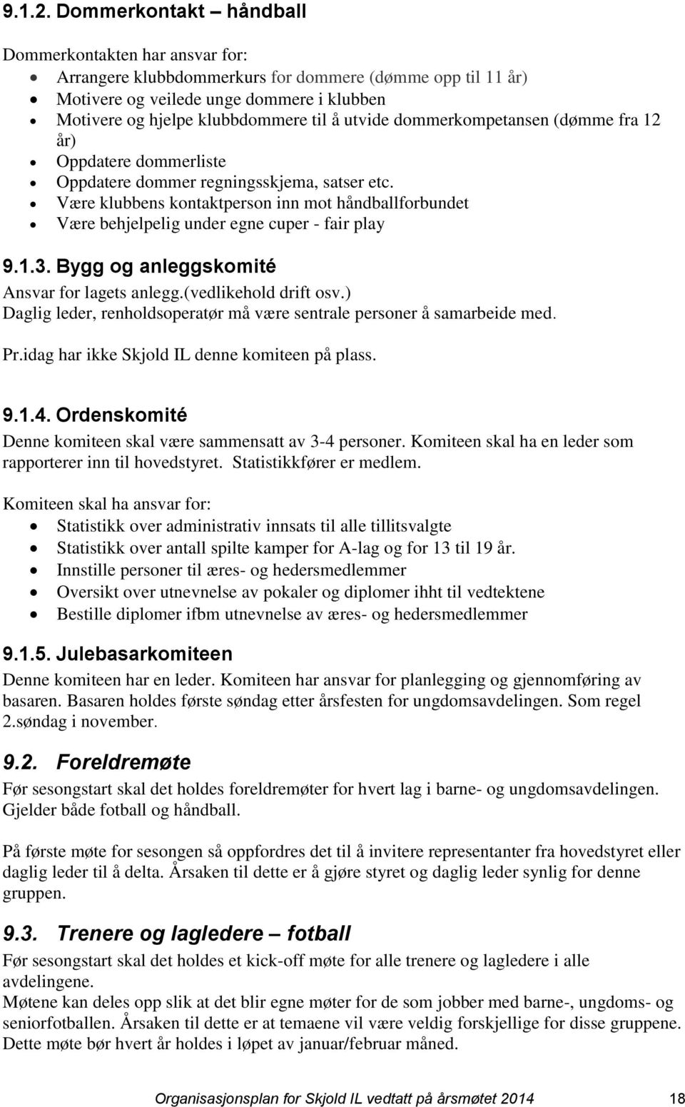 utvide dommerkompetansen (dømme fra 12 år) Oppdatere dommerliste Oppdatere dommer regningsskjema, satser etc.