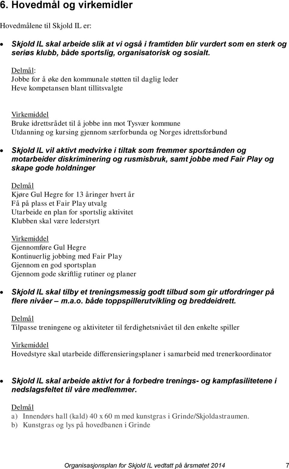 særforbunda og Norges idrettsforbund Skjold IL vil aktivt medvirke i tiltak som fremmer sportsånden og motarbeider diskriminering og rusmisbruk, samt jobbe med Fair Play og skape gode holdninger