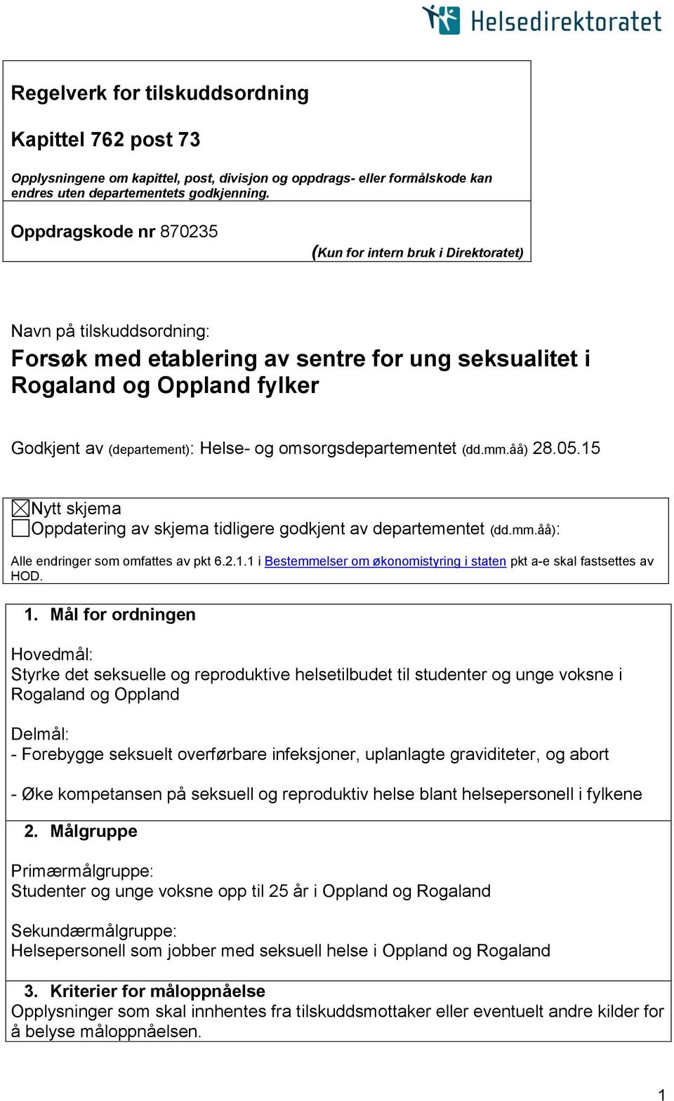 Helse- og omsorgsdepartementet (dd.mm.åå) 28.05.15 Nytt skjema Oppdatering av skjema tidligere godkjent av departementet (dd.mm.åå): Alle endringer som omfattes av pkt 6.2.1.1 i Bestemmelser om økonomistyring i staten pkt a-e skal fastsettes av HOD.