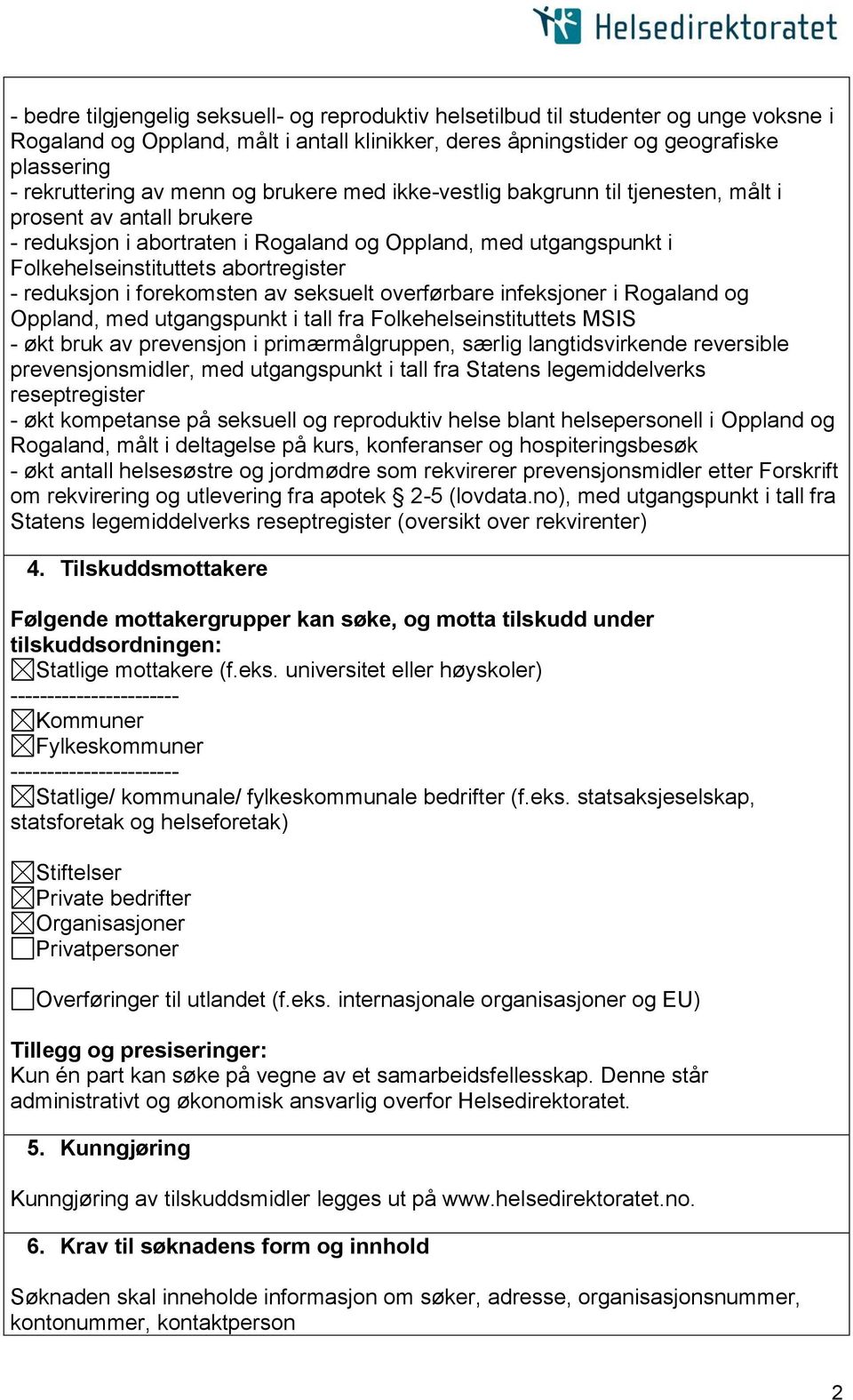 reduksjon i forekomsten av seksuelt overførbare infeksjoner i Rogaland og Oppland, med utgangspunkt i tall fra Folkehelseinstituttets MSIS - økt bruk av prevensjon i primærmålgruppen, særlig