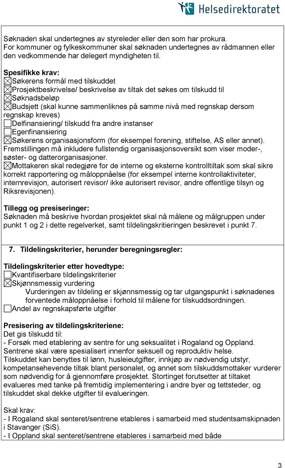 regnskap kreves) Delfinansiering/ tilskudd fra andre instanser Egenfinansiering Søkerens organisasjonsform (for eksempel forening, stiftelse, AS eller annet).