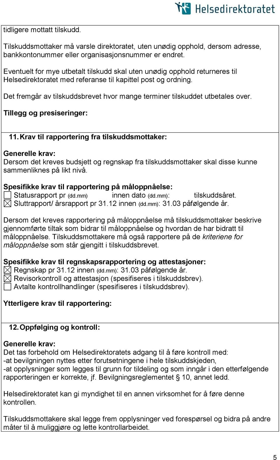 Det fremgår av tilskuddsbrevet hvor mange terminer tilskuddet utbetales over. 11.