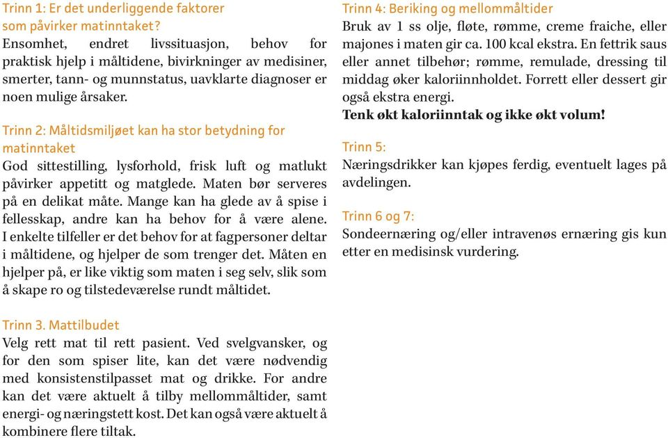 Trinn 2: Måltidsmiljøet kan ha stor betydning for matinntaket God sittestilling, lysforhold, frisk luft og matlukt påvirker appetitt og matglede. Maten bør serveres på en delikat måte.