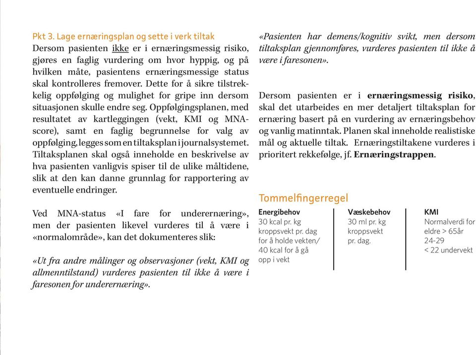 kontrolleres fremover. Dette for å sikre tilstrekkelig oppfølging og mulighet for gripe inn dersom situasjonen skulle endre seg.