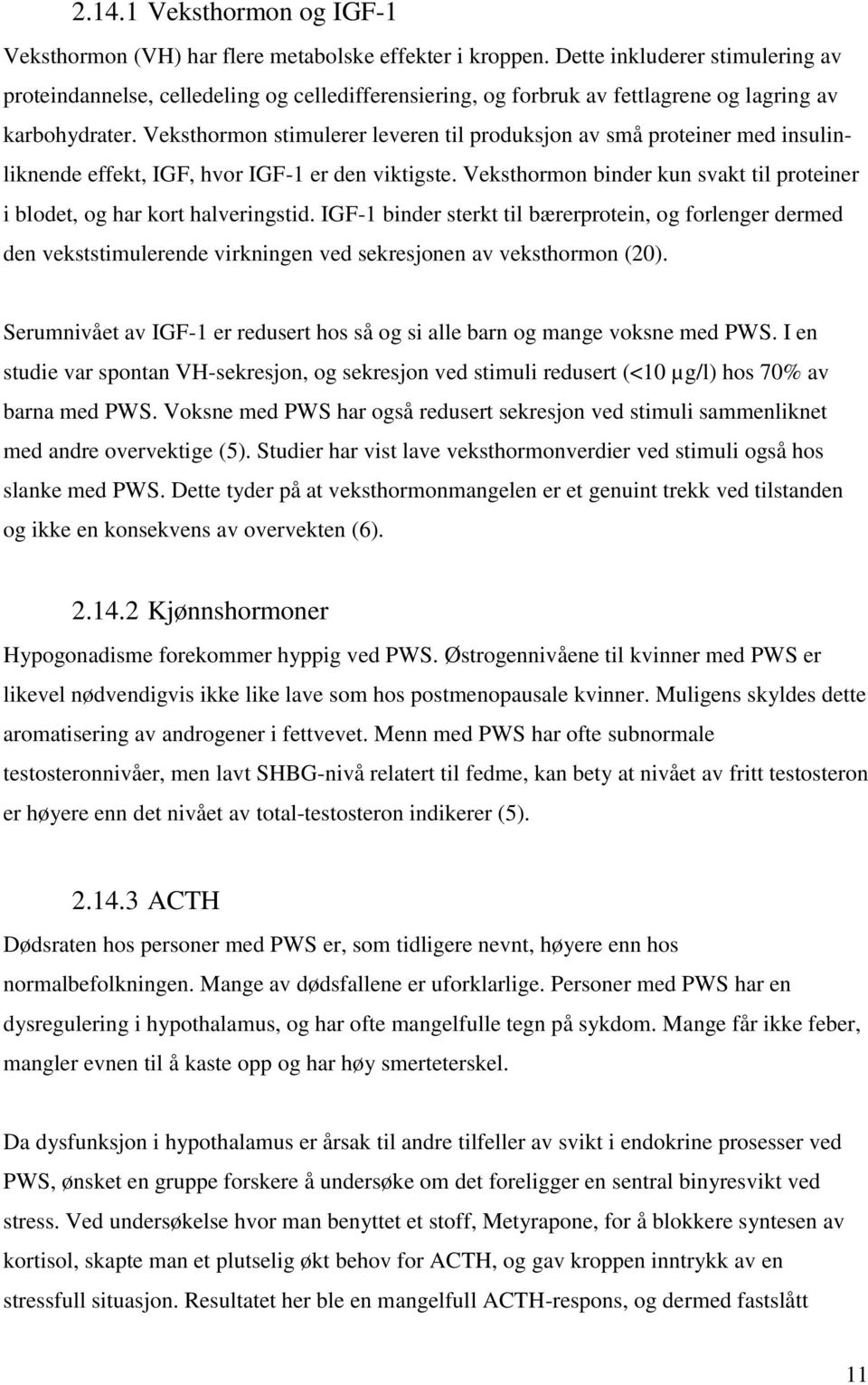 Veksthormon stimulerer leveren til produksjon av små proteiner med insulinliknende effekt, IGF, hvor IGF-1 er den viktigste.