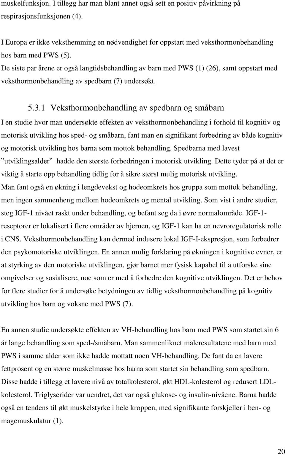 De siste par årene er også langtidsbehandling av barn med PWS (1) (26), samt oppstart med veksthormonbehandling av spedbarn (7) undersøkt. 5.3.