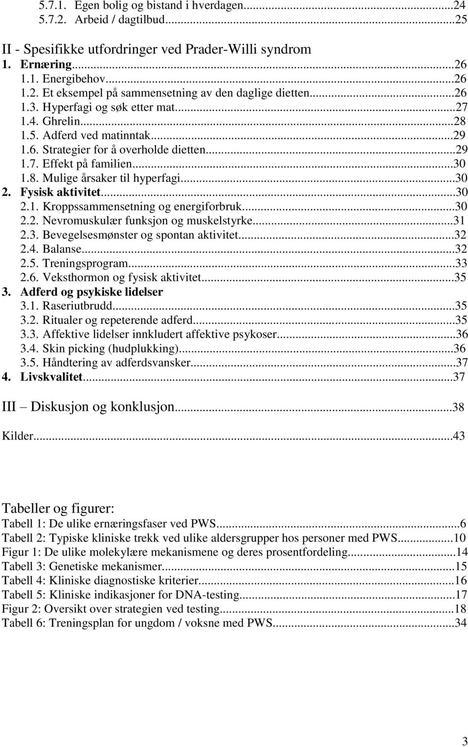 ..30 2. Fysisk aktivitet...30 2.1. Kroppssammensetning og energiforbruk...30 2.2. Nevromuskulær funksjon og muskelstyrke...31 2.3. Bevegelsesmønster og spontan aktivitet...32 2.4. Balanse...32 2.5.