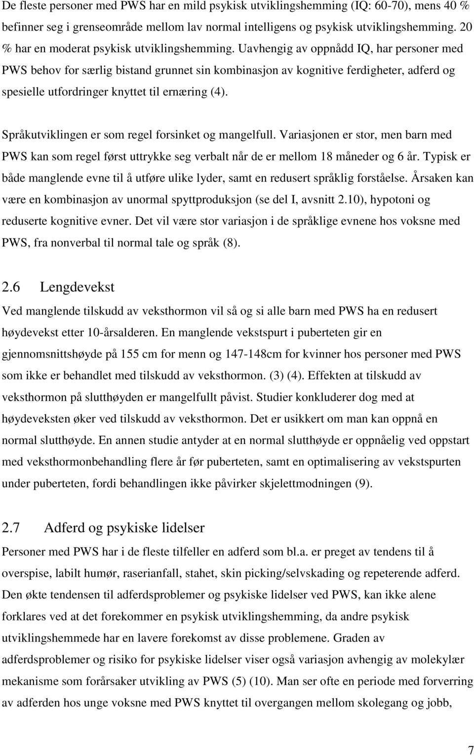 Uavhengig av oppnådd IQ, har personer med PWS behov for særlig bistand grunnet sin kombinasjon av kognitive ferdigheter, adferd og spesielle utfordringer knyttet til ernæring (4).