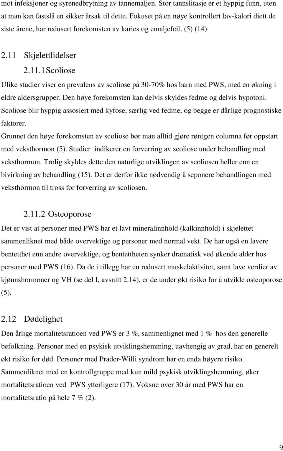 Skjelettlidelser 2.11.1 Scoliose Ulike studier viser en prevalens av scoliose på 30-70% hos barn med PWS, med en økning i eldre aldersgrupper.