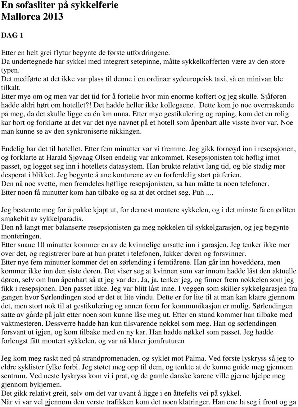 Det medførte at det ikke var plass til denne i en ordinær sydeuropeisk taxi, så en minivan ble tilkalt. Etter mye om og men var det tid for å fortelle hvor min enorme koffert og jeg skulle.