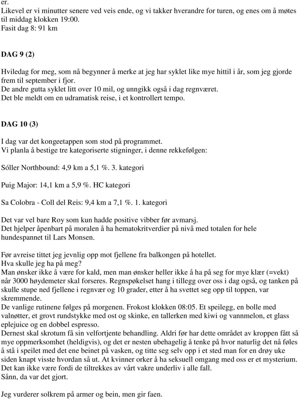 De andre gutta syklet litt over 10 mil, og unngikk også i dag regnværet. Det ble meldt om en udramatisk reise, i et kontrollert tempo. DAG 10 (3) I dag var det kongeetappen som stod på programmet.