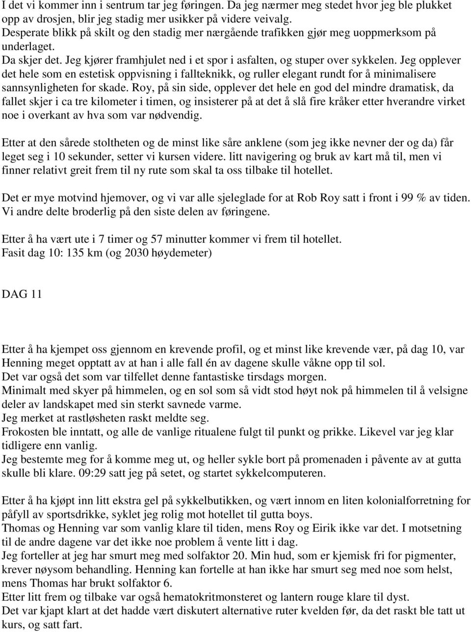 Jeg opplever det hele som en estetisk oppvisning i fallteknikk, og ruller elegant rundt for å minimalisere sannsynligheten for skade.