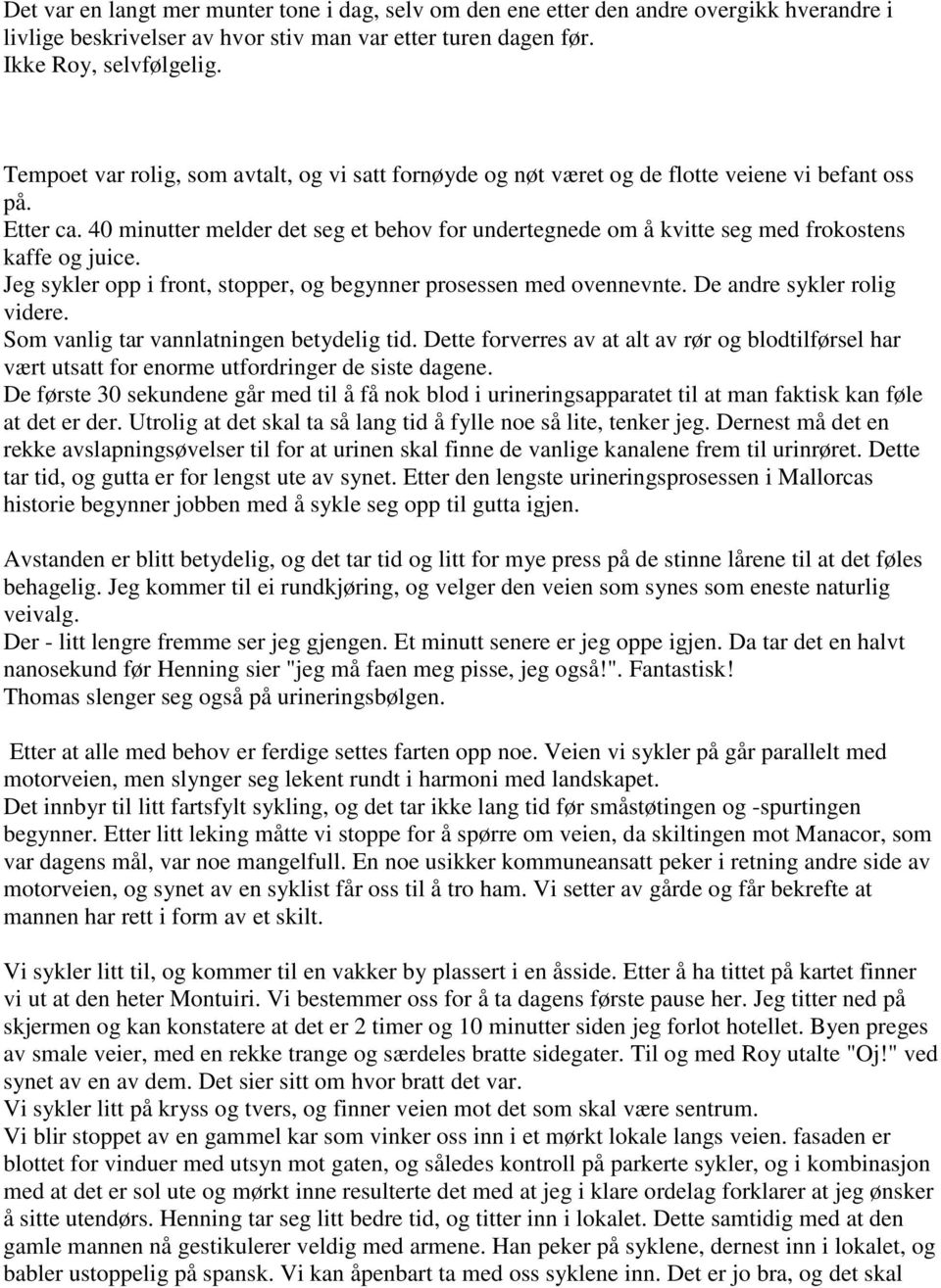 40 minutter melder det seg et behov for undertegnede om å kvitte seg med frokostens kaffe og juice. Jeg sykler opp i front, stopper, og begynner prosessen med ovennevnte. De andre sykler rolig videre.