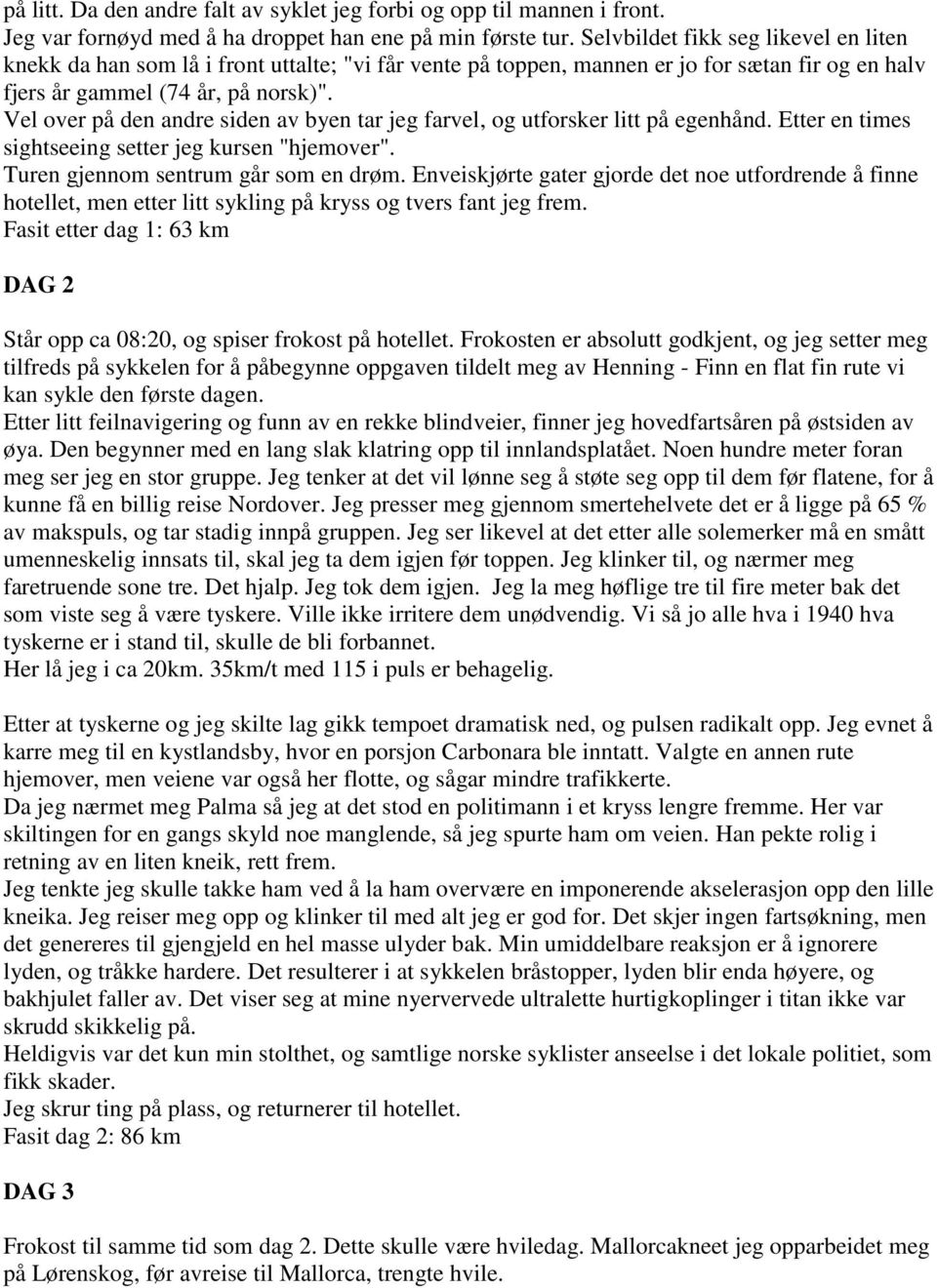 Vel over på den andre siden av byen tar jeg farvel, og utforsker litt på egenhånd. Etter en times sightseeing setter jeg kursen "hjemover". Turen gjennom sentrum går som en drøm.