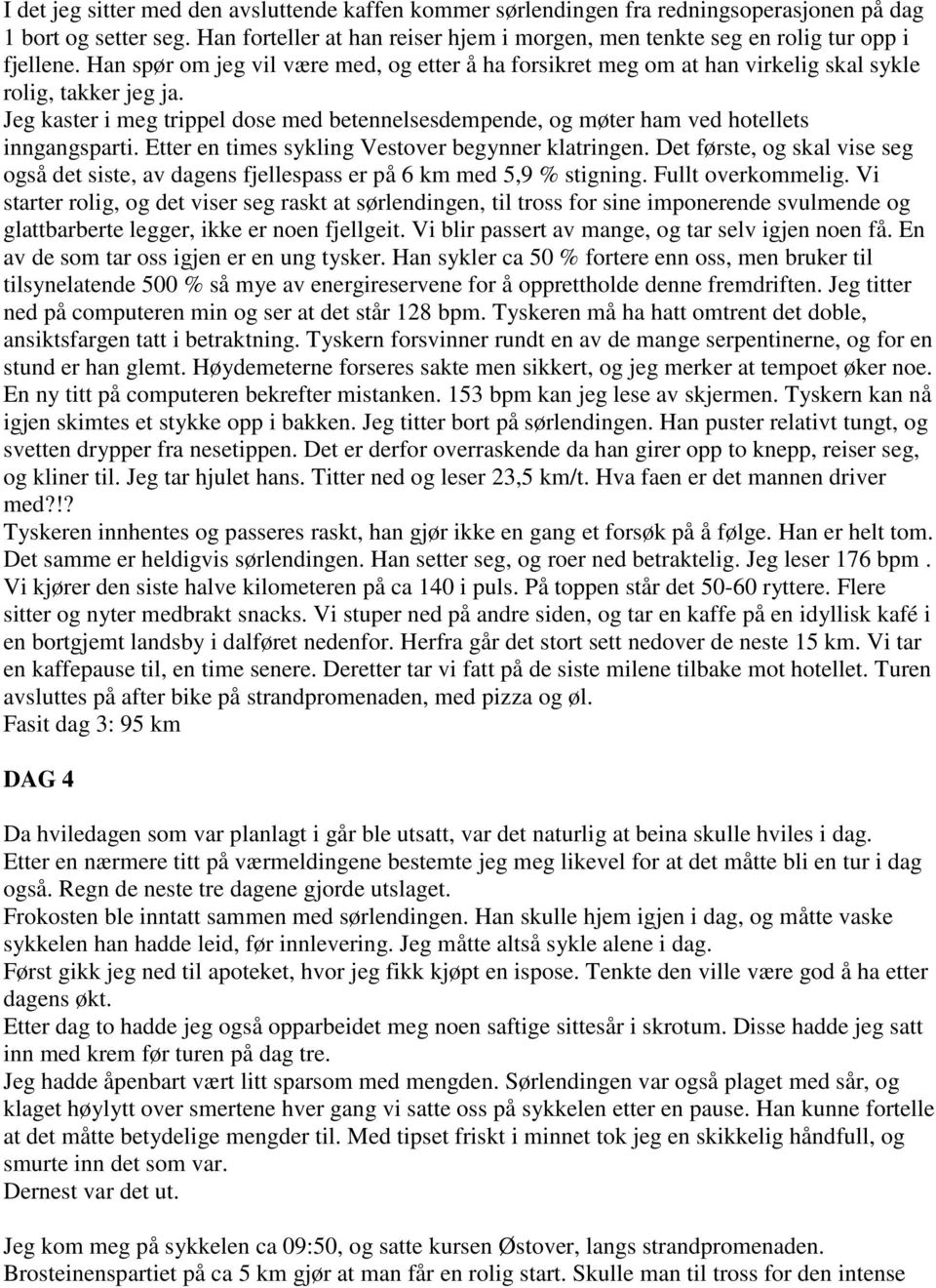 Jeg kaster i meg trippel dose med betennelsesdempende, og møter ham ved hotellets inngangsparti. Etter en times sykling Vestover begynner klatringen.