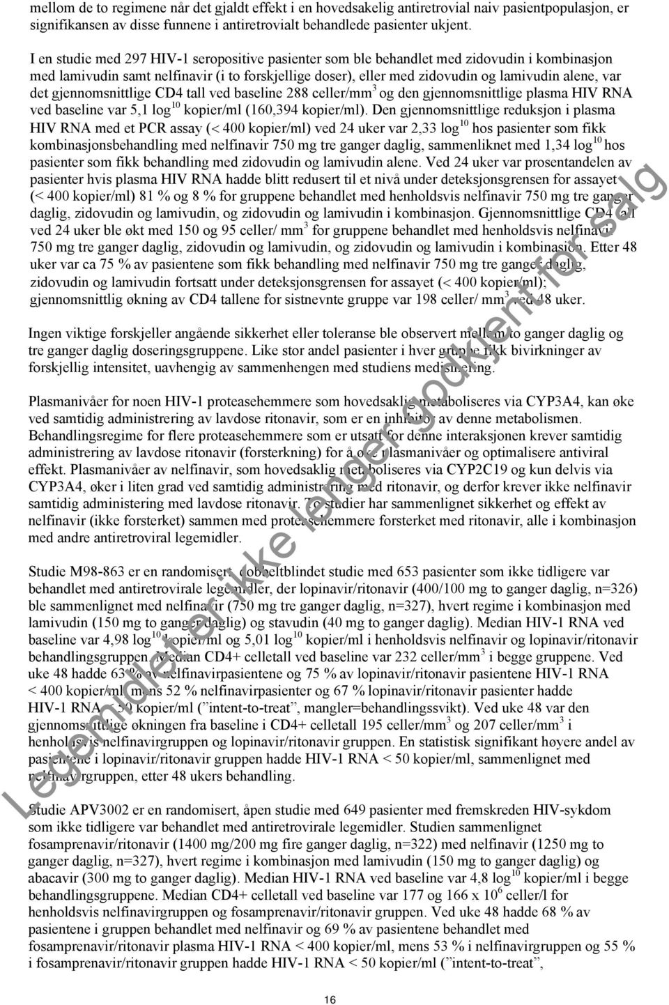 gjennomsnittlige CD4 tall ved baseline 288 celler/mm 3 og den gjennomsnittlige plasma HIV RNA ved baseline var 5,1 log 10 kopier/ml (160,394 kopier/ml).