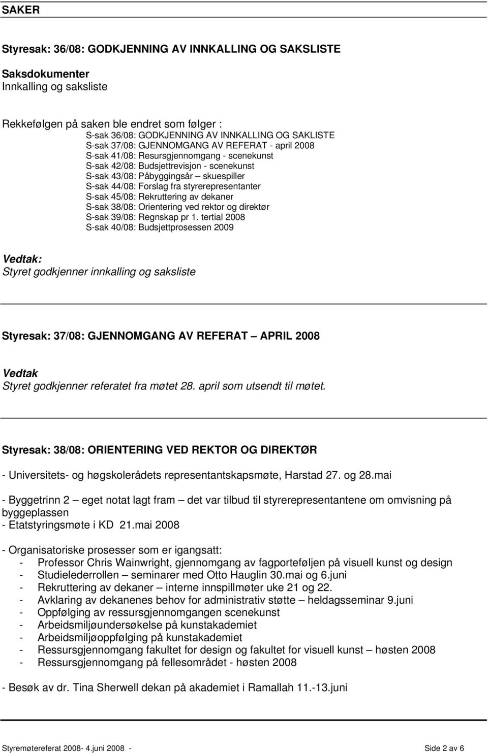 styrerepresentanter S-sak 45/08: Rekruttering av dekaner S-sak 38/08: Orientering ved rektor og direktør S-sak 39/08: Regnskap pr 1.