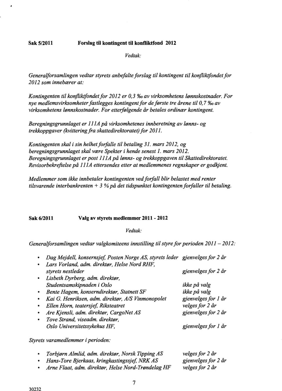 For etterfølgende år betales ordinær kontingent. Beregningsgrunnlaget er A på virksomhetenes innberetning av lønns- og trekkoppgaver (kvittering fra skattedirektoratet) for 0.