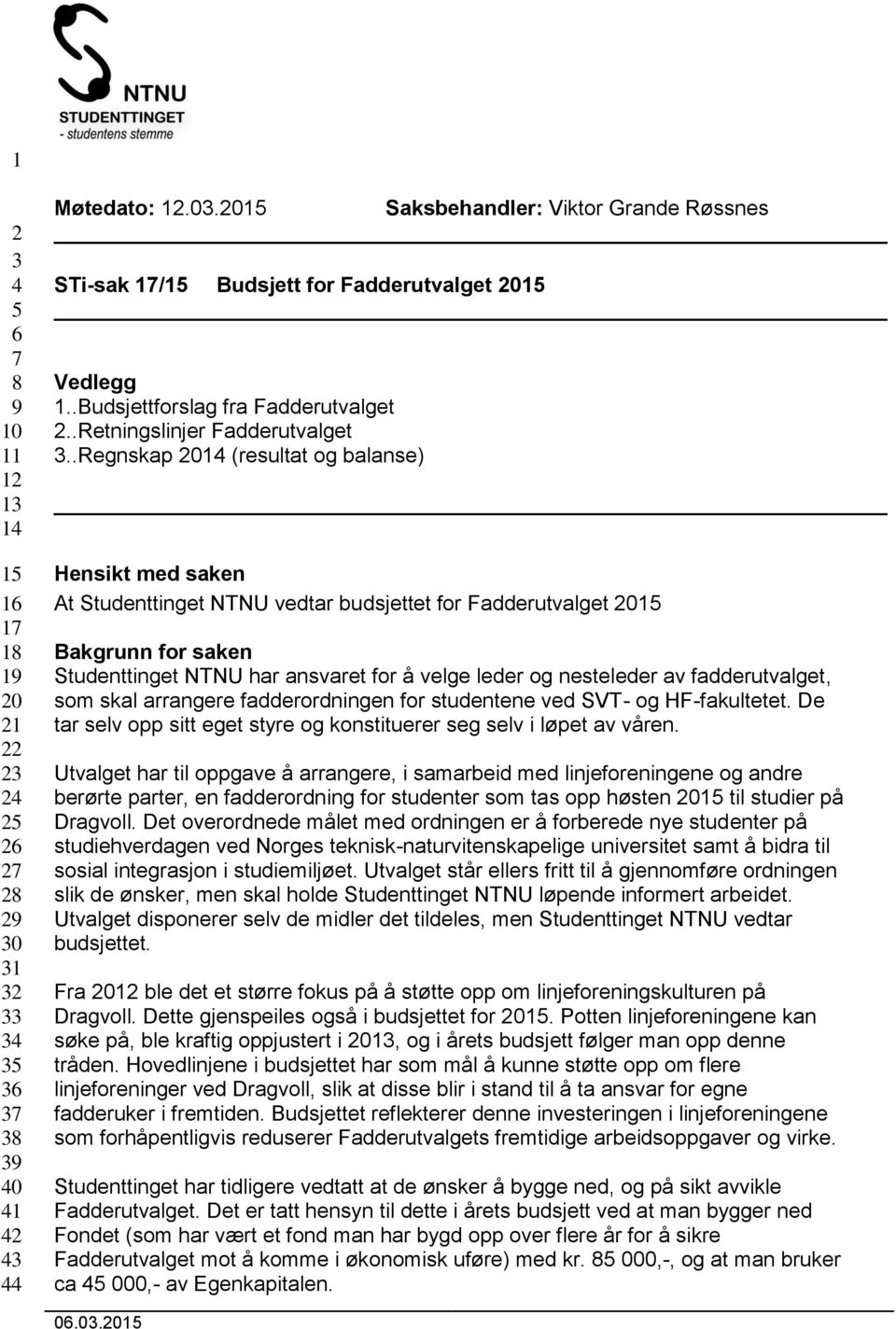 .Regnskap 2014 (resultat og balanse) Hensikt med saken At Studenttinget NTNU vedtar budsjettet for Fadderutvalget 2015 Bakgrunn for saken Studenttinget NTNU har ansvaret for å velge leder og