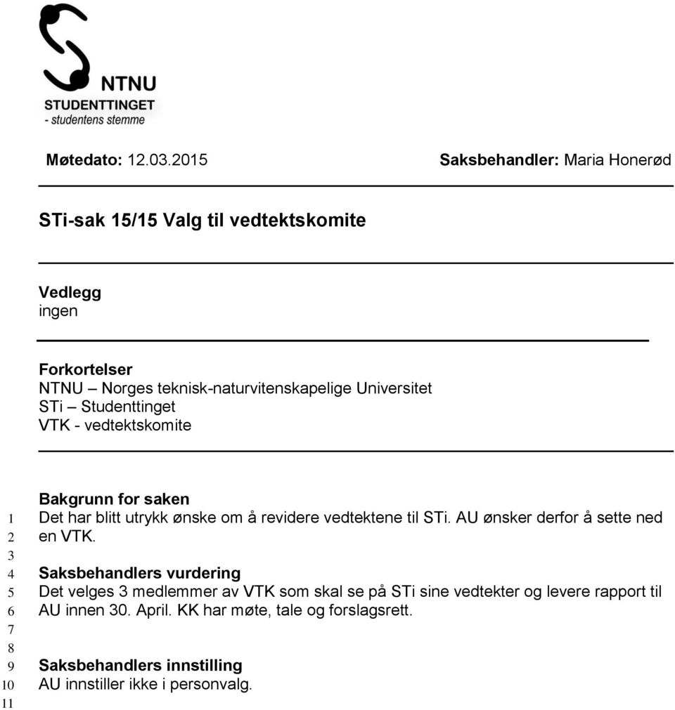 Universitet STi Studenttinget VTK - vedtektskomite 1 2 3 4 5 6 7 8 9 10 11 Bakgrunn for saken Det har blitt utrykk ønske om å revidere