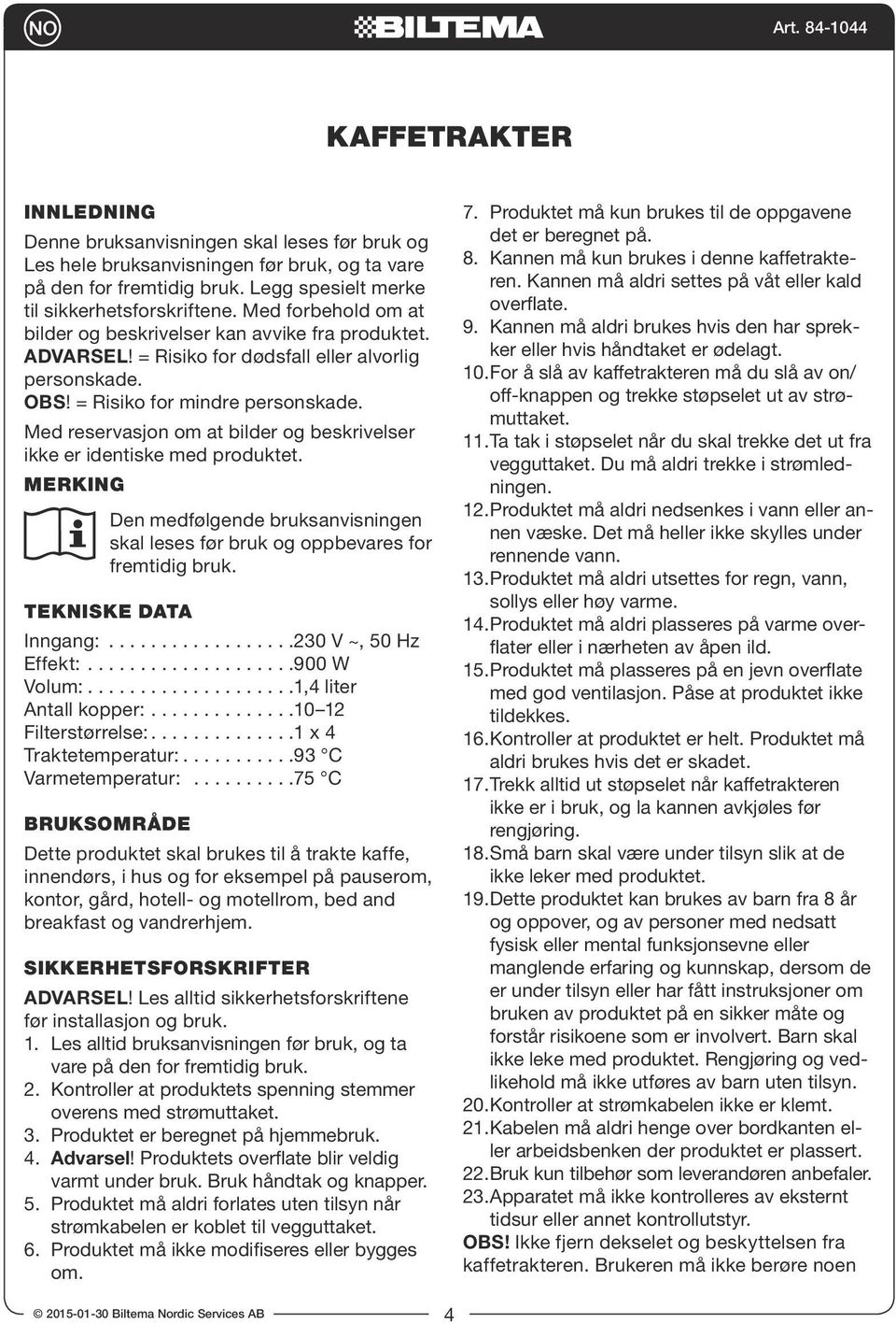 Med reservasjon om at bilder og beskrivelser ikke er identiske med produktet. Merking Den medfølgende bruksanvisningen skal leses før bruk og oppbevares for fremtidig bruk. TEKNISKE DATA Inngang:.