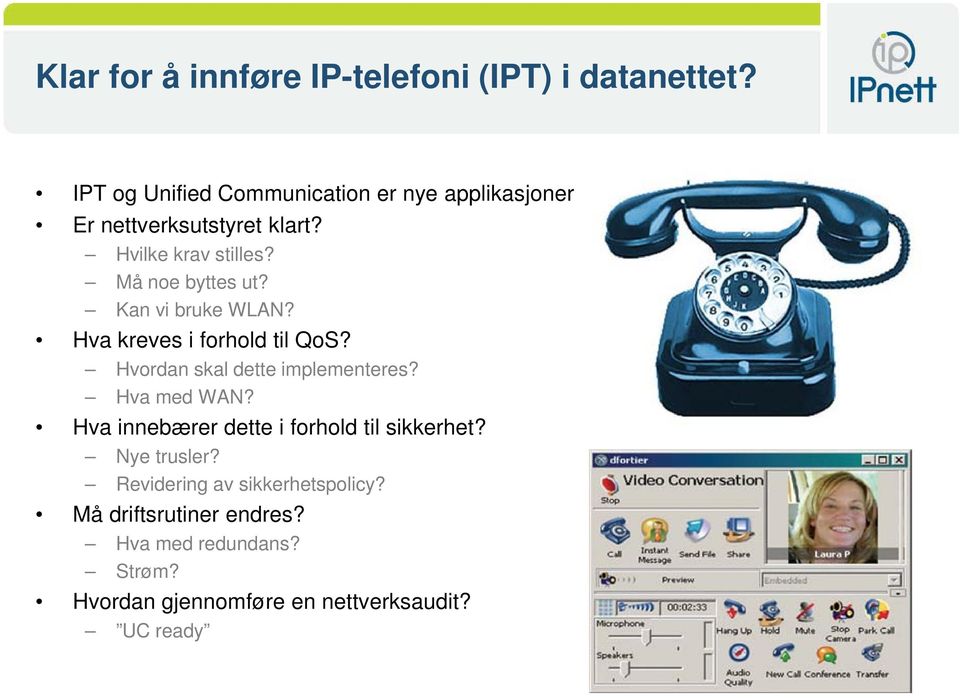 Må noe byttes ut? Kan vi bruke WLAN? Hva kreves i forhold til QoS? Hvordan skal dette implementeres? Hva med WAN?