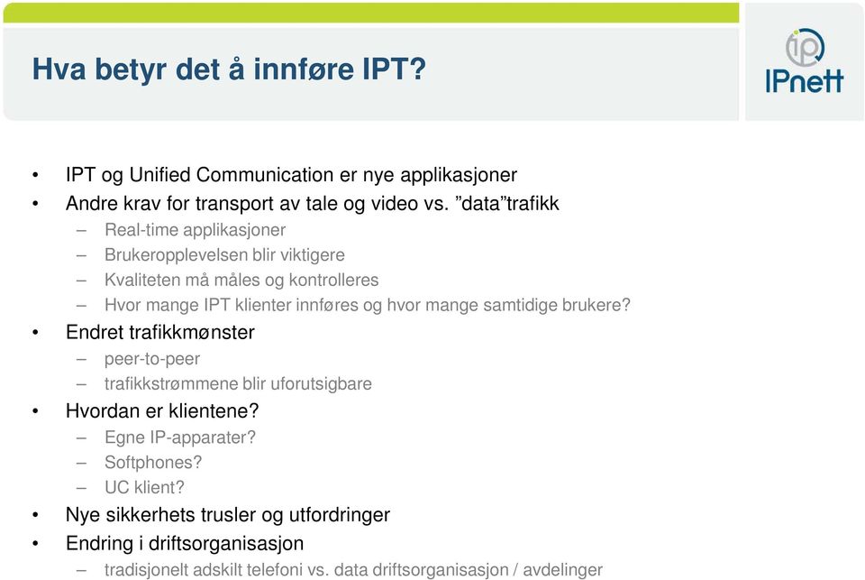 hvor mange samtidige brukere? Endret trafikkmønster peer-to-peer trafikkstrømmene blir uforutsigbare Hvordan er klientene? Egne IP-apparater?