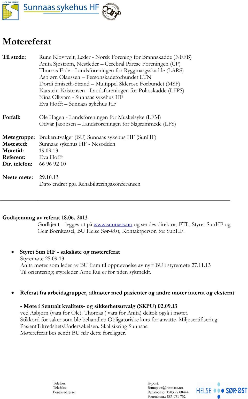 Sunnaas sykehus HF Eva Hofft Sunnaas sykehus HF Ole Hagen - Landsforeningen for Muskelsyke (LFM) Odvar Jacobsen Landsforeningen for Slagrammede (LFS) Møtegruppe: Brukerutvalget (BU) Sunnaas sykehus