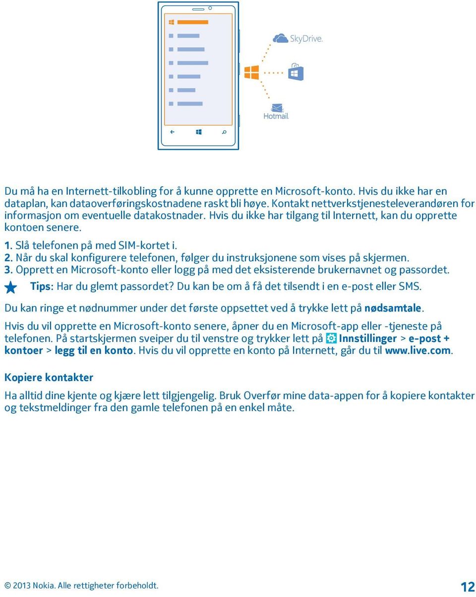 Når du skal konfigurere telefonen, følger du instruksjonene som vises på skjermen. 3. Opprett en Microsoft-konto eller logg på med det eksisterende brukernavnet og passordet.