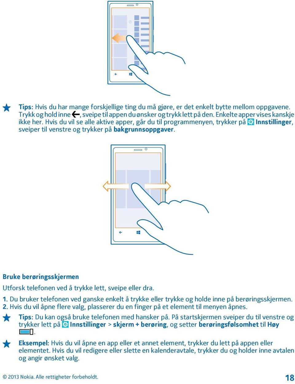 Bruke berøringsskjermen Utforsk telefonen ved å trykke lett, sveipe eller dra. 1. Du bruker telefonen ved ganske enkelt å trykke eller trykke og holde inne på berøringsskjermen. 2.