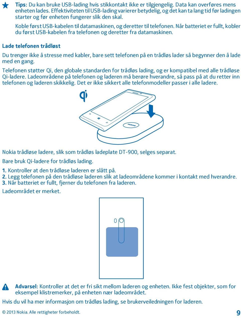 Koble først USB-kabelen til datamaskinen, og deretter til telefonen. Når batteriet er fullt, kobler du først USB-kabelen fra telefonen og deretter fra datamaskinen.