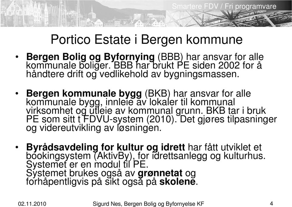 Bergen kommunale bygg (BKB) har ansvar for alle kommunale bygg, innleie av lokaler til kommunal virksomhet og utleie av kommunal grunn.